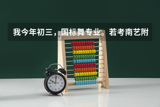 我今年初三，国标舞专业。若考南艺附中分数线应该多少？