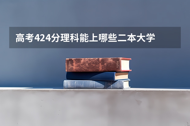 高考424分理科能上哪些二本大学