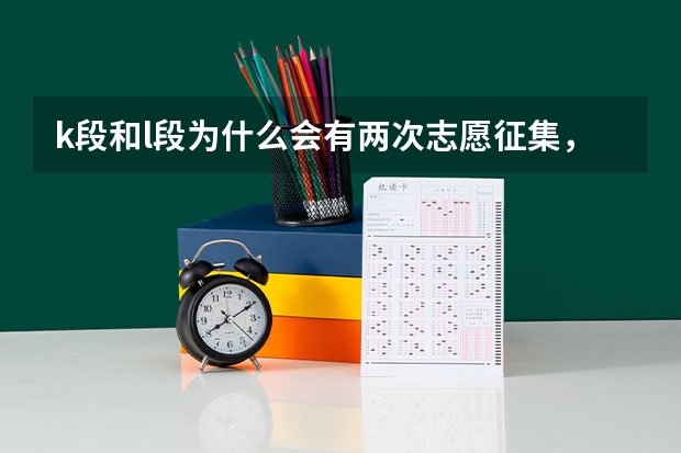 k段和l段为什么会有两次志愿征集，这两次有什么不同吗？在线等，急