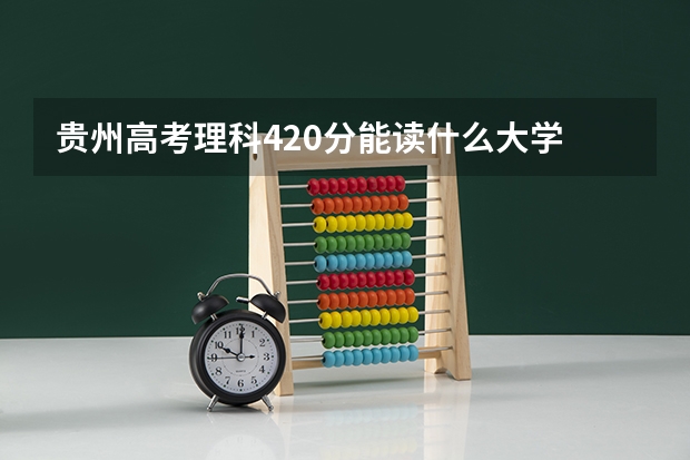 贵州高考理科420分能读什么大学
