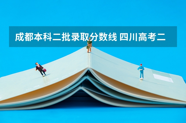 成都本科二批录取分数线 四川高考二本分数线2023