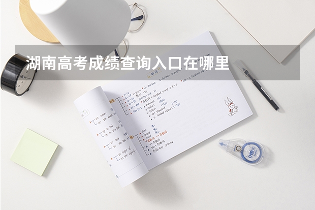 湖南高考成绩查询入口在哪里