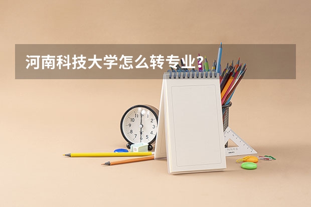 河南科技大学怎么转专业？