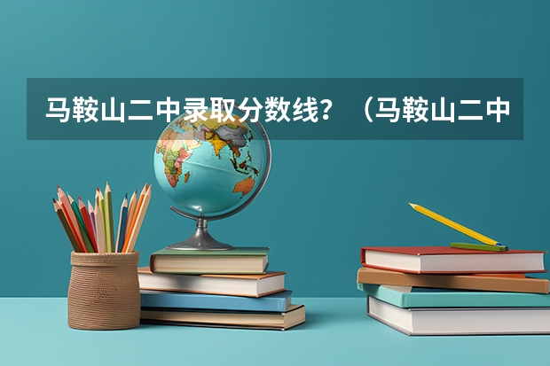马鞍山二中录取分数线？（马鞍山二中录取分数线）