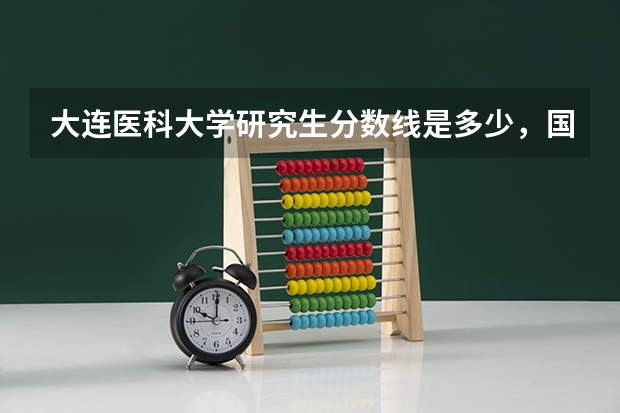 大连医科大学研究生分数线是多少，国家线可以吗