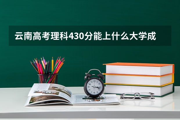 云南高考理科430分能上什么大学成绩430分