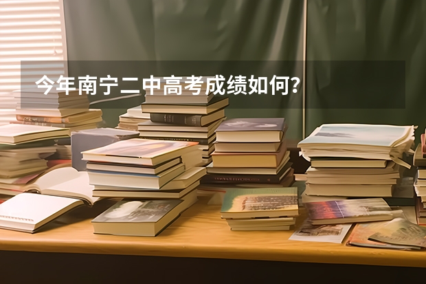 今年南宁二中高考成绩如何？