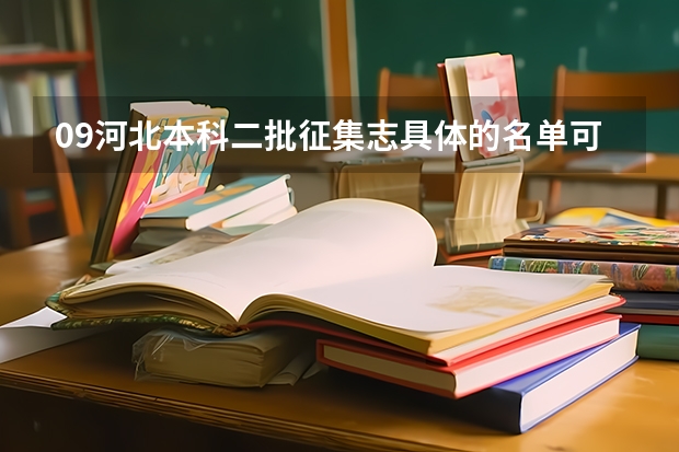 09河北本科二批征集志具体的名单可以给出来吗 我登录河北教育网打不开