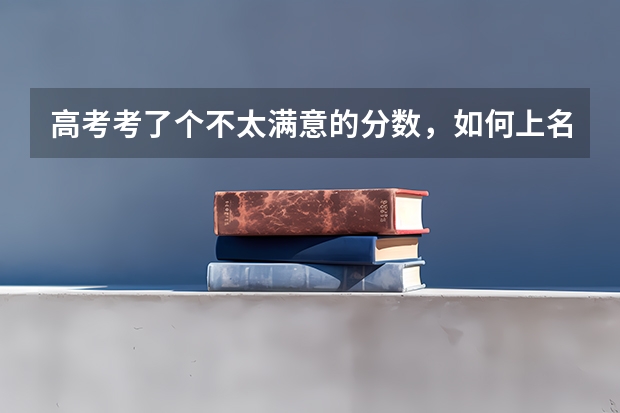 高考考了个不太满意的分数，如何上名校