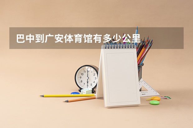 巴中到广安体育馆有多少公里