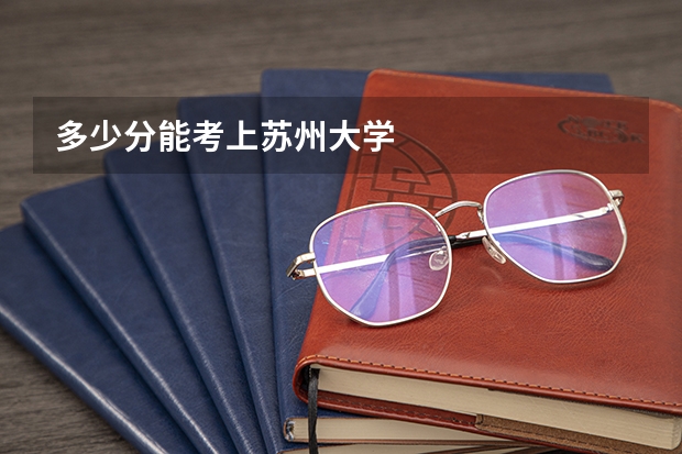 多少分能考上苏州大学