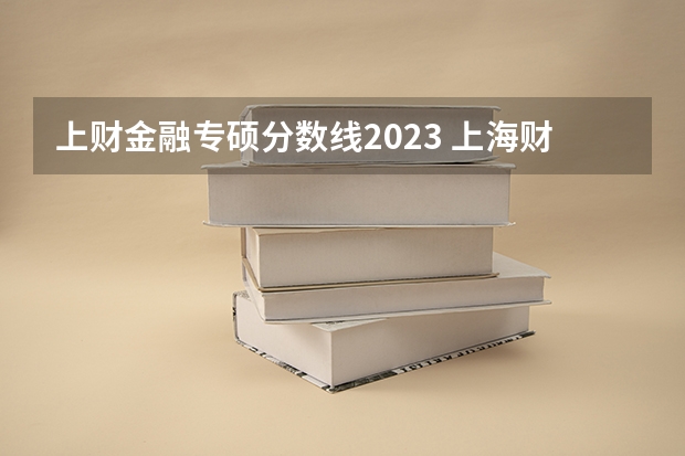 上财金融专硕分数线2023 上海财经大学高考分数线
