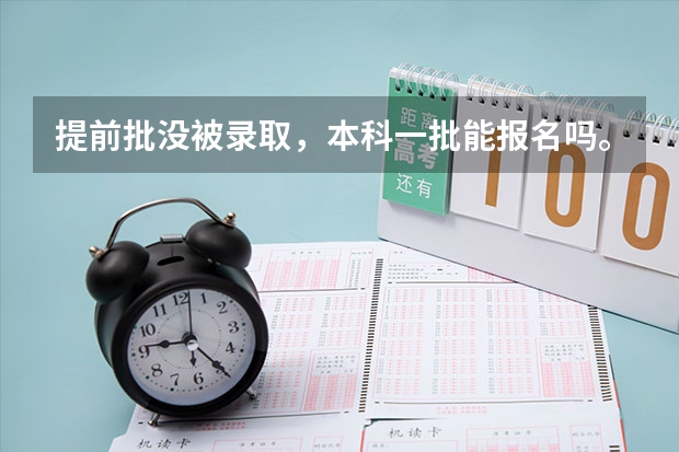 提前批没被录取，本科一批能报名吗。