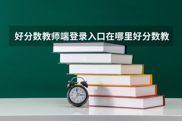 好分数教师端登录入口在哪里好分数教师版登录入口网址？