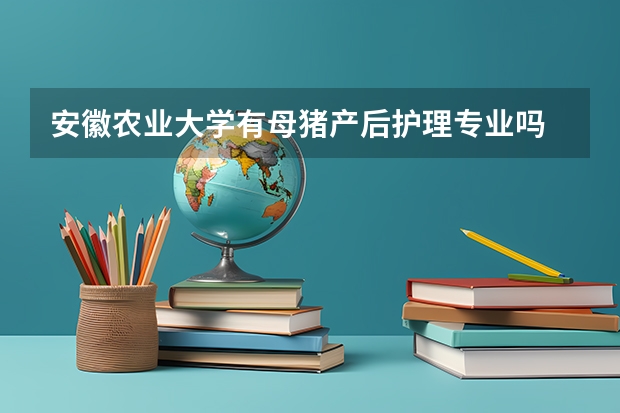 安徽农业大学有母猪产后护理专业吗
