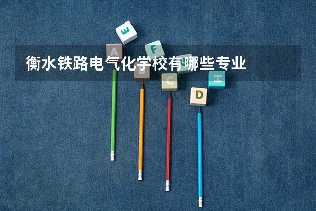 衡水铁路电气化学校有哪些专业
