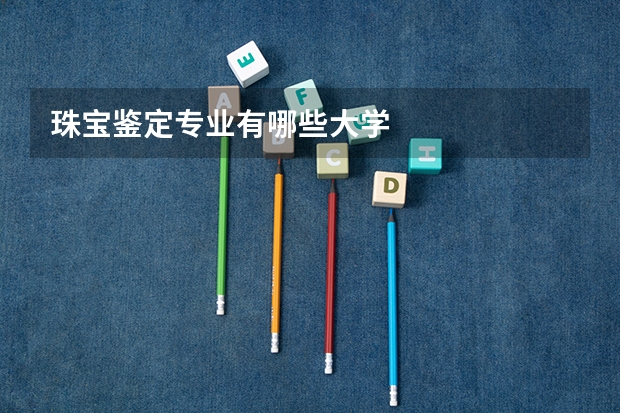 珠宝鉴定专业有哪些大学