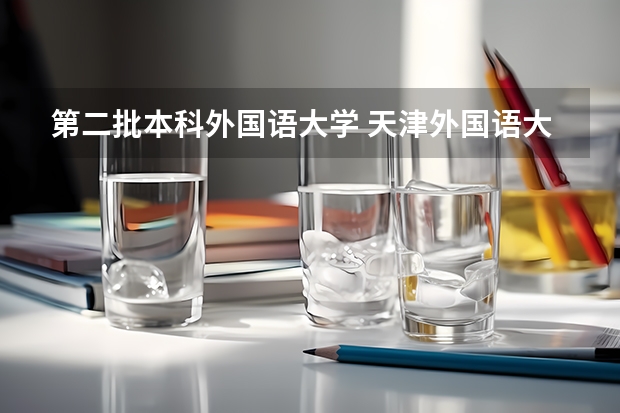 第二批本科外国语大学 天津外国语大学属于几本大学
