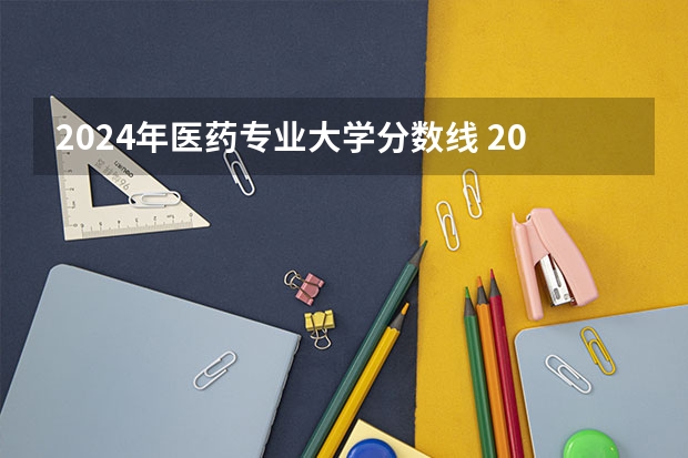 2024年医药专业大学分数线 2024广东高考各大学录取分数线及位次汇总 最低分公布