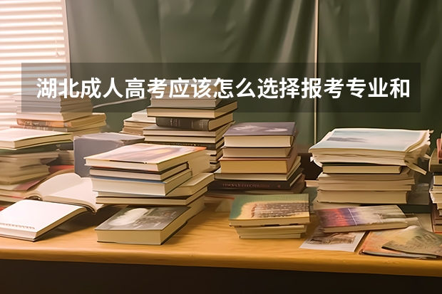 湖北成人高考应该怎么选择报考专业和院校？
