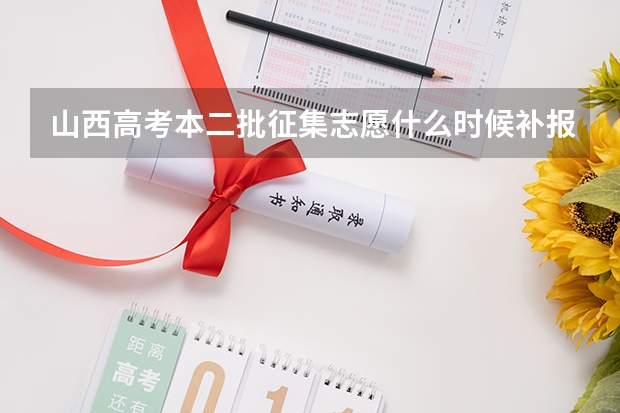 山西高考本二批征集志愿什么时候补报
