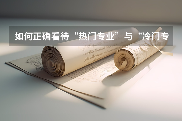 如何正确看待“热门专业”与“冷门专业”？究竟该如何选专业？