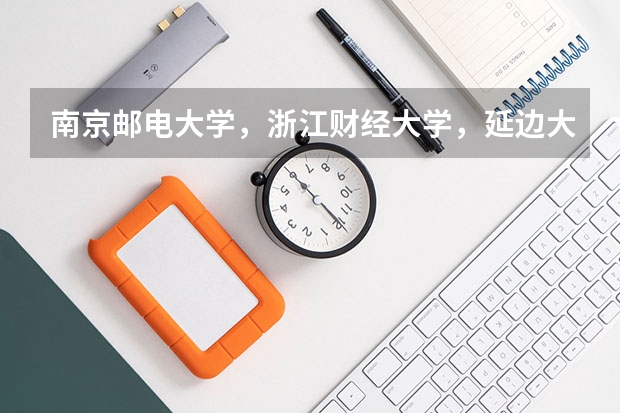 南京邮电大学，浙江财经大学，延边大学哪个更好。求较全面比较的回答_安徽到延吉的最优路线