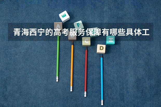 青海西宁的高考服务保障有哪些具体工作？
