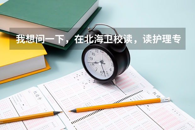 我想问一下，在北海卫校读，读护理专业和读药剂专业有什么用？我现在读药剂专业，我想转护理专业，可是...