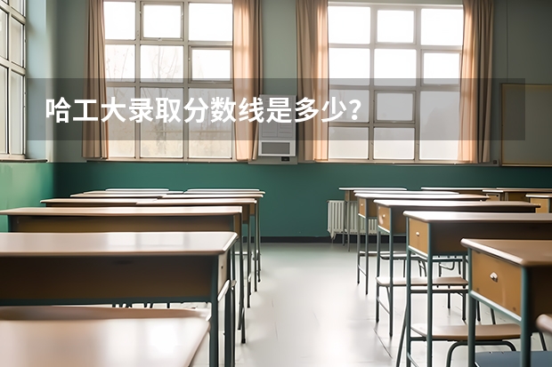 哈工大录取分数线是多少？