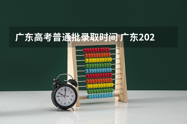 广东高考普通批录取时间 广东2024春季高考录取时间安排 哪天开始录取