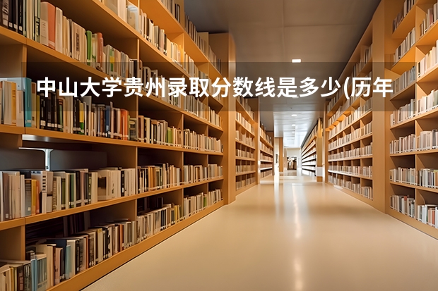 中山大学贵州录取分数线是多少(历年招生人数汇总)