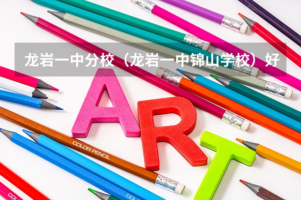 龙岩一中分校（龙岩一中锦山学校）好吗？和龙岩二中相比怎样？