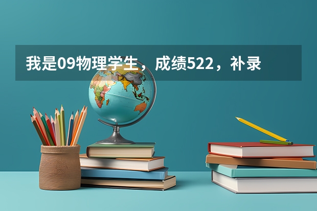 我是09物理学生，成绩522，补录茂名学院有希望吗？报什么专业好？