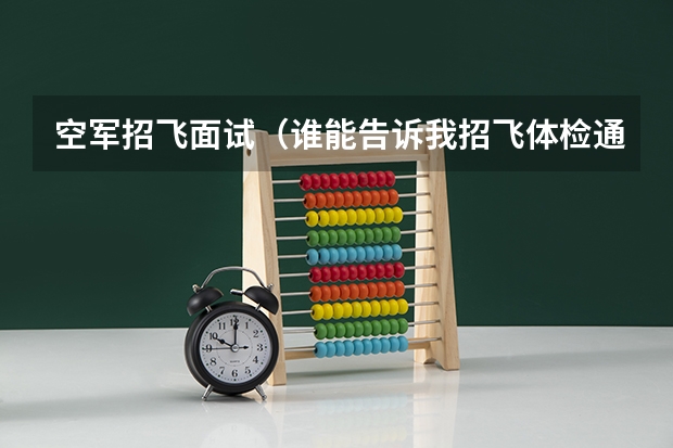 空军招飞面试(谁能告诉我招飞体检通知啊~~`)