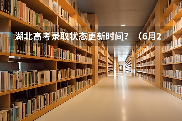 湖北高考录取状态更新时间？（6月29日开始填报！2024年湖北高考志愿填报及录取查询时间安排表出炉！）