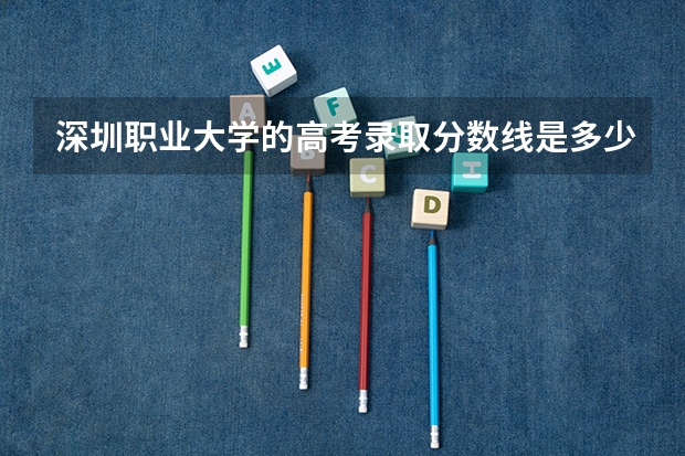 深圳职业大学的高考录取分数线是多少啊？