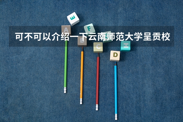 可不可以介绍一下云南师范大学呈贡校区的的详细情况啊（比如：人文，宿舍，教室，周围环境等）（从人民西路到呈贡开放大学怎样坐地铁）
