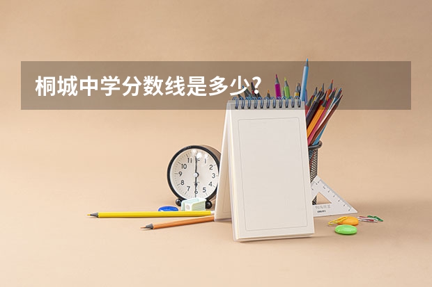 桐城中学分数线是多少?