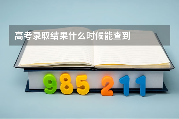 高考录取结果什么时候能查到