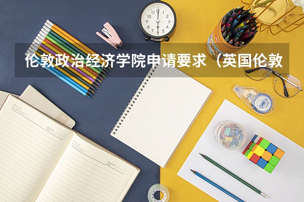 伦敦政治经济学院申请要求（英国伦敦政治经济学院会计与金融专业的基本介绍）