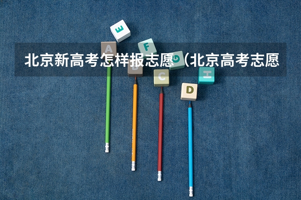 北京新高考怎样报志愿（北京高考志愿填报时间有几天）