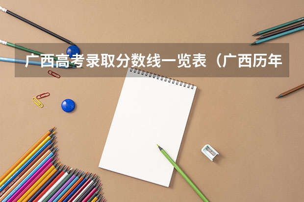 广西高考录取分数线一览表（广西历年高考录取分数线）