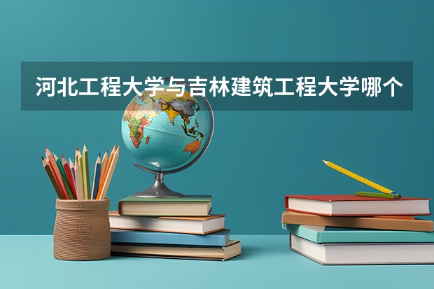 河北工程大学与吉林建筑工程大学哪个好