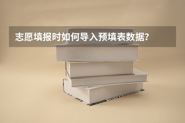志愿填报时如何导入预填表数据？