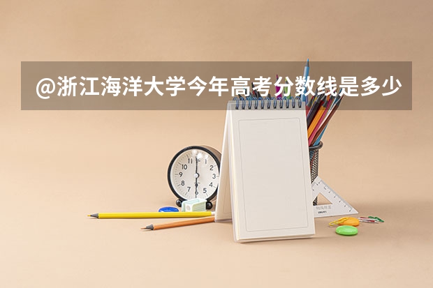 @浙江海洋大学今年高考分数线是多少