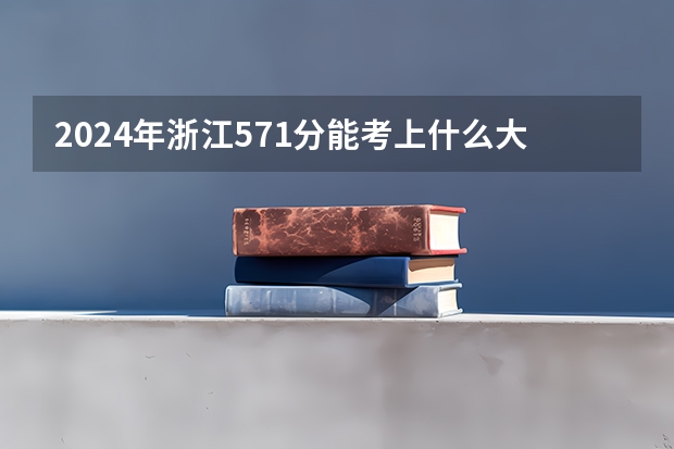 2024年浙江571分能考上什么大学？