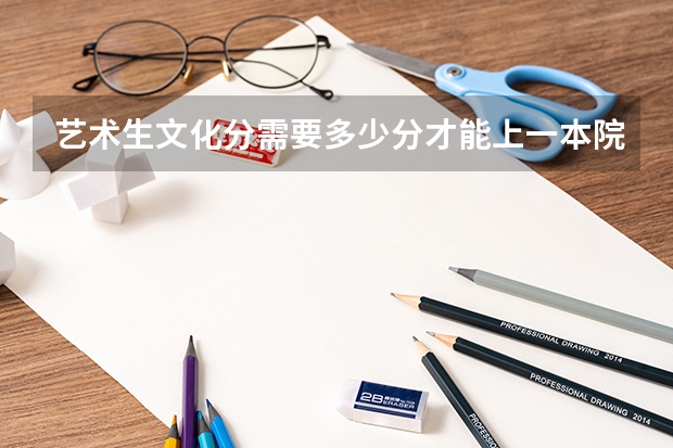 艺术生文化分需要多少分才能上一本院校？