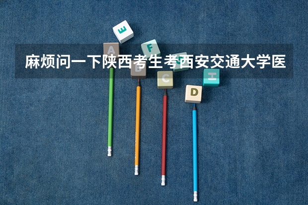 麻烦问一下陕西考生考西安交通大学医学院最低分数线是多少？