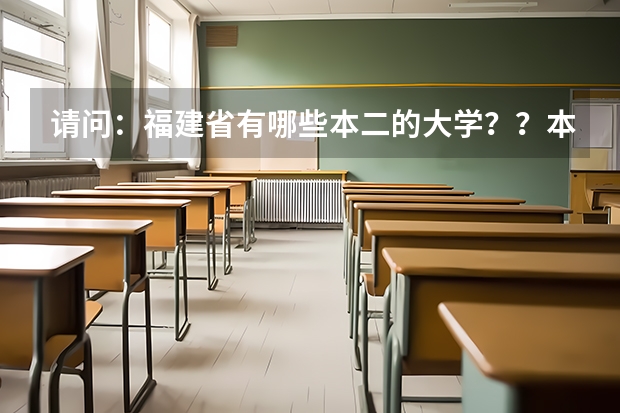请问：福建省有哪些本二的大学？？本三较好的也说说！！